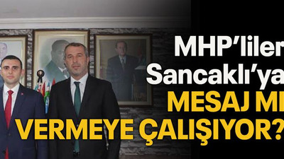 MHP’liler Sancaklı’ya mesaj mı vermeye çalışıyor?